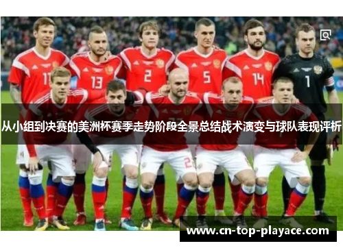 从小组到决赛的美洲杯赛季走势阶段全景总结战术演变与球队表现评析 从小组到决赛的美洲杯赛季走势阶段全景总结战术演变与球队表现评析